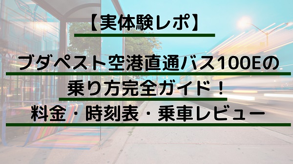 【実体験レポ】ブダペスト空港直通バス100Eの乗り方完全ガイド！料金・時刻表・乗車レビュー