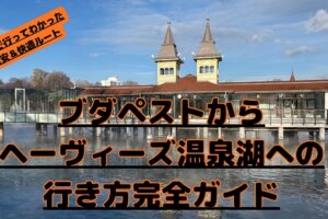 ブダペストからヘーヴィーズ温泉湖への行き方完全ガイド｜実際に電車で行ってわかった最安＆快適ルート