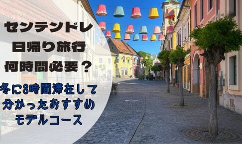 センテンドレ日帰り旅は何時間必要？冬に3時間滞在して分かったおすすめモデルコース