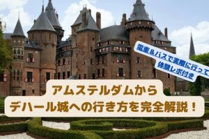 アムステルダムからデハール城への行き方を完全解説！電車＆バスで実際に行ってみた体験レポ付き